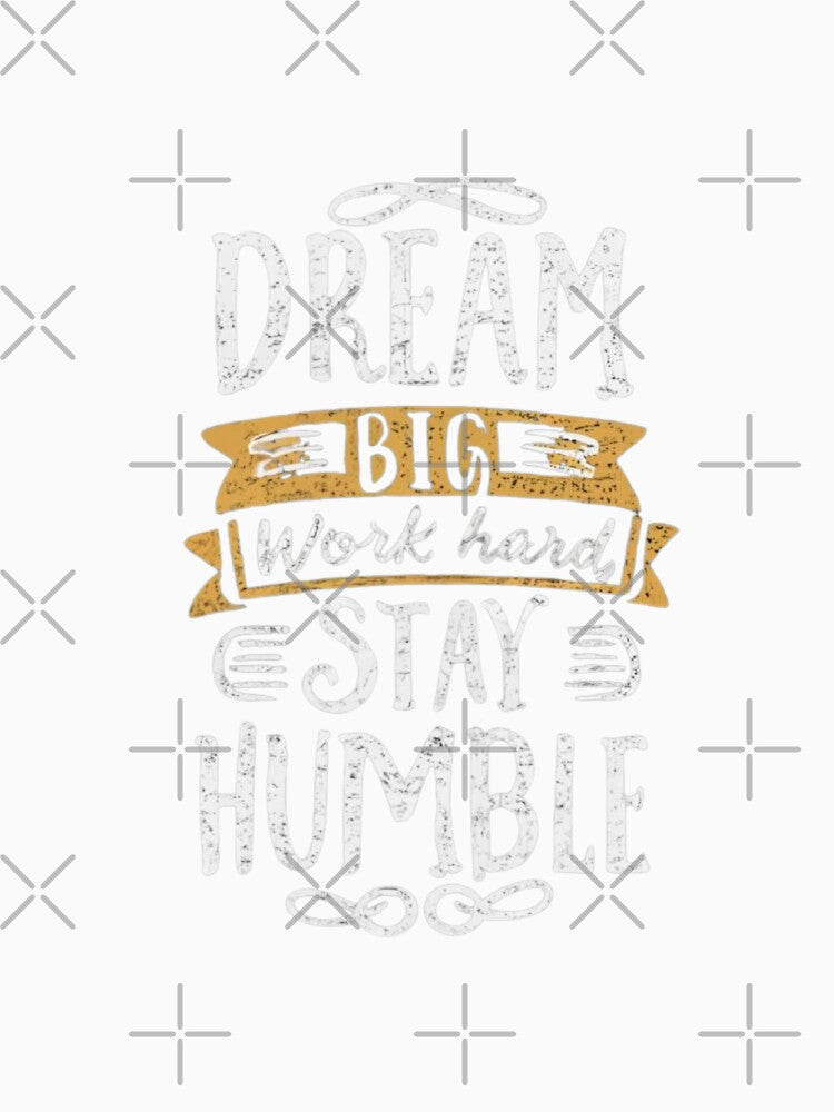 Dream Big Work Hard Stay Humble by kgbgallery