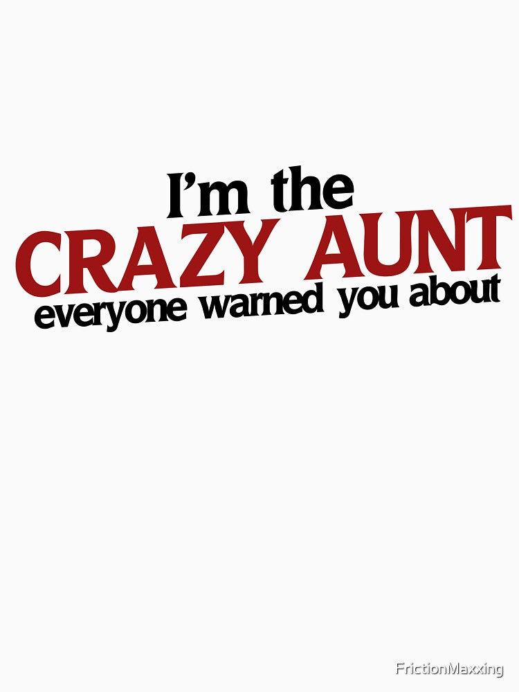 I'm the crazy aunt everyone warned you about by FrictionMaxxing
