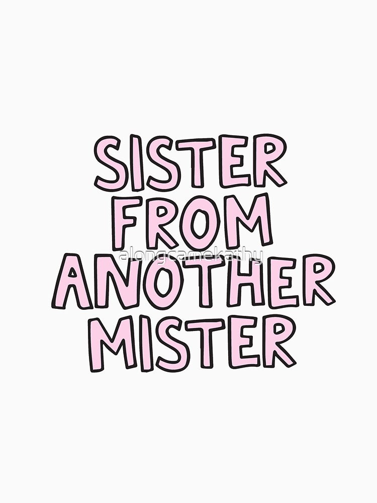 Sister from another mister by alongcamekathy