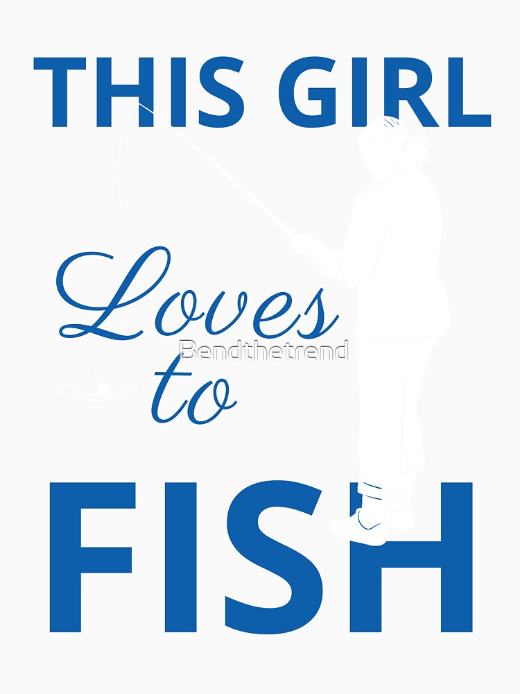 This Girl Loves To Fish by Bendthetrend