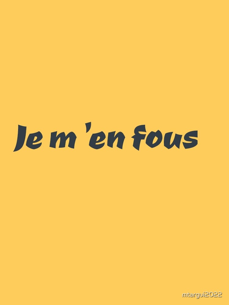 Je m`en fous by mtargui2022