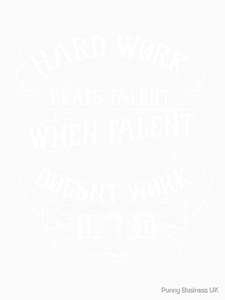 Hard work beats talent when talent doesn't work hard by Punny Business UK