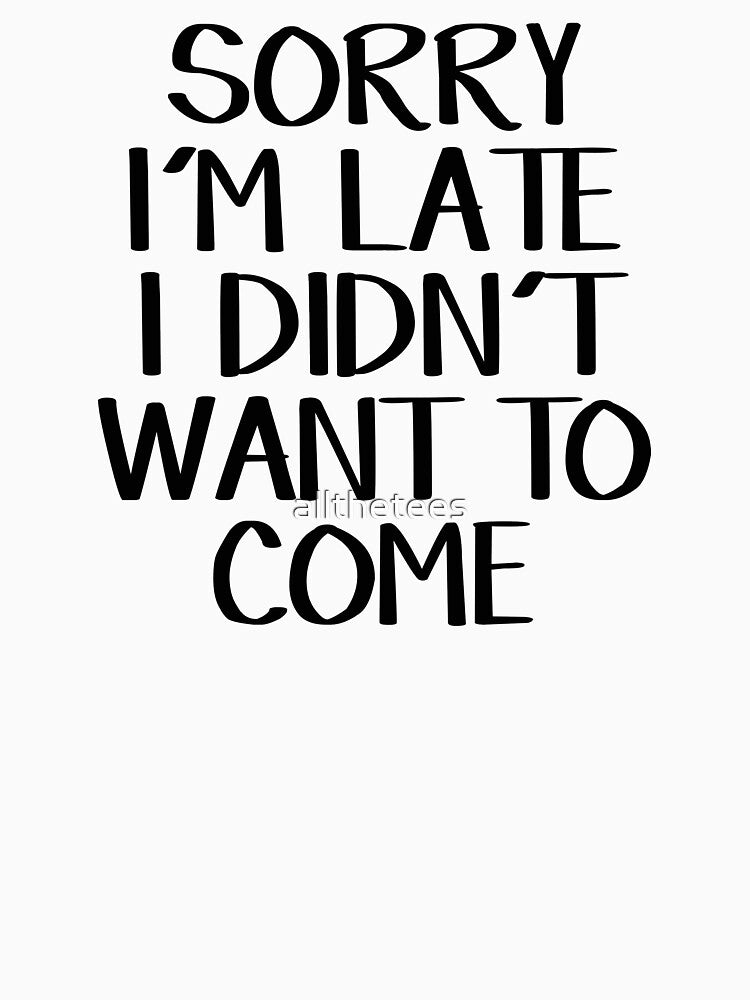 Sorry I'm late I didn't want to come by allthetees