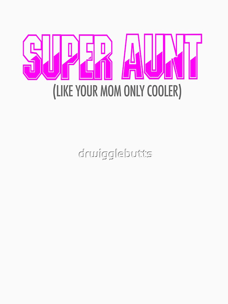 Funny Super Aunt Design Like Your Mom but er by drwigglebutts