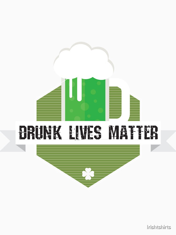 Drunk Lives Matter Gift For Paddys St Patricks Day T-Shirt Sweater Hoodie Iphone Samsung Phone Case Coffee Mug Tablet Case by Irishtshirts