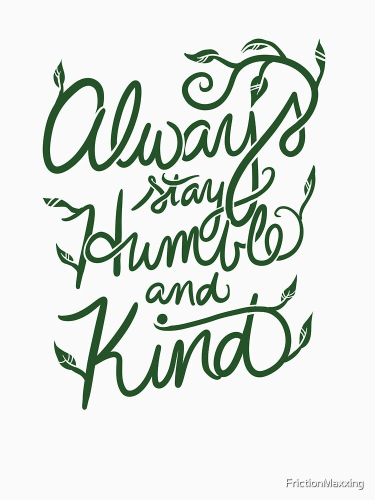 Always stay humble and kind by FrictionMaxxing