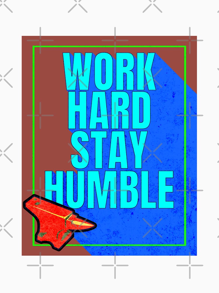 Work Hard Stay Humble by Creativeart10