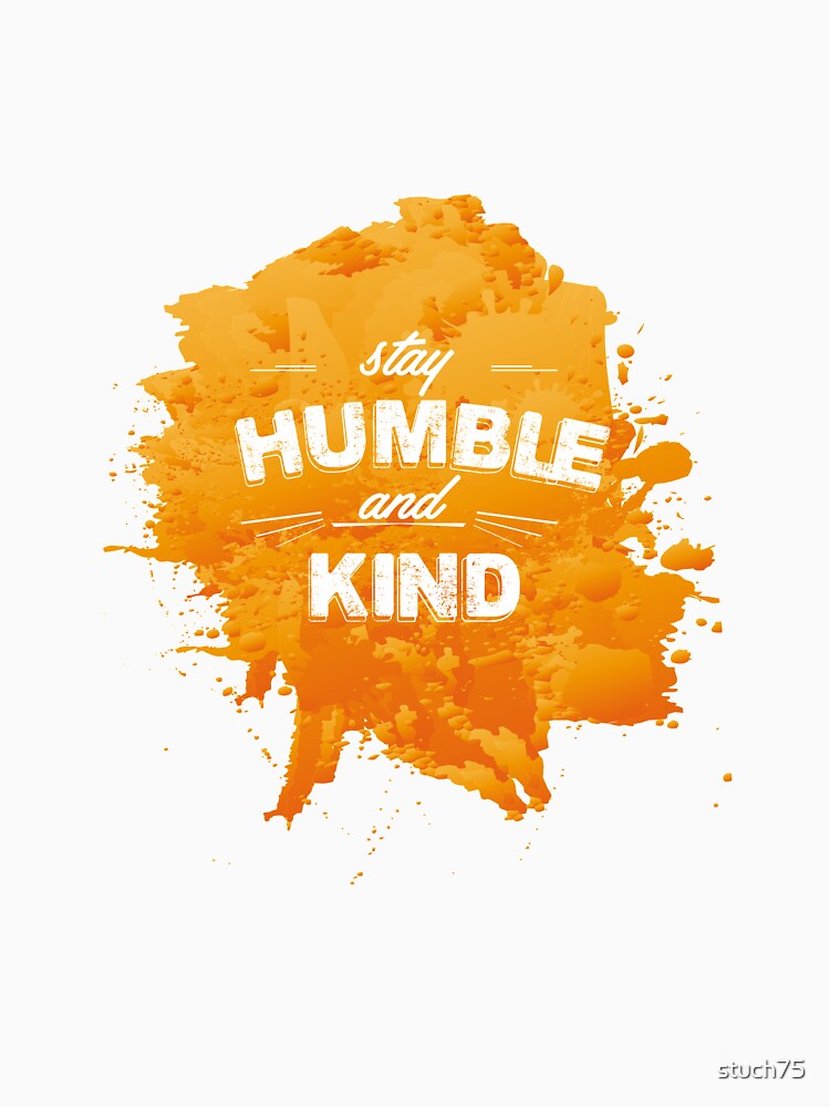 Humble - Stay Humble And Kind - Humility Respectful Unassertive by stuch75