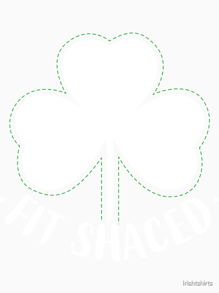 Fit Shaced Gift For Paddys St Patricks Day T-Shirt Sweater Hoodie Iphone Samsung Phone Case Coffee Mug Tablet Case by Irishtshirts