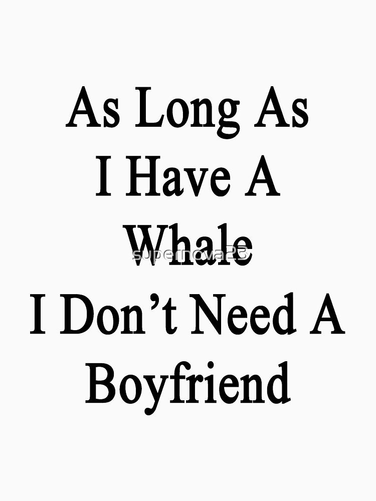 As Long As I Have A Whale I Don't Need A Boyfriend by supernova23