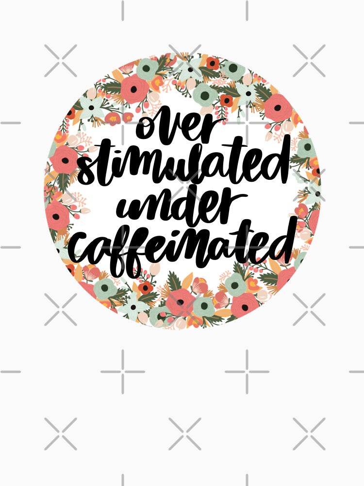 Overstimulated Under Caffeinated – Relatable Burnout Humor Floral Design by Calm and Antsy