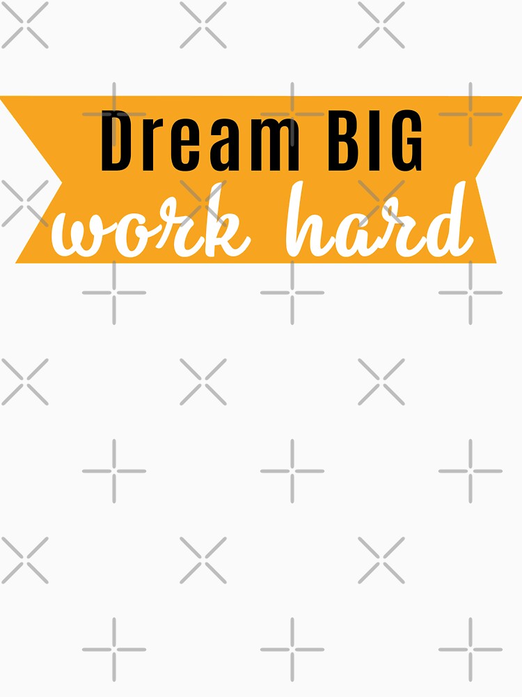 Dream big work hard by Design your dreams