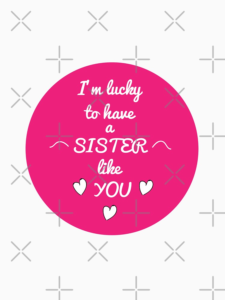 I'm Lucky To Have a Sister Like You Sticker - I'm Lucky To Have a Sister Like You shirt - I'm Lucky To Have a Sister Like You Mug by happygiftideas