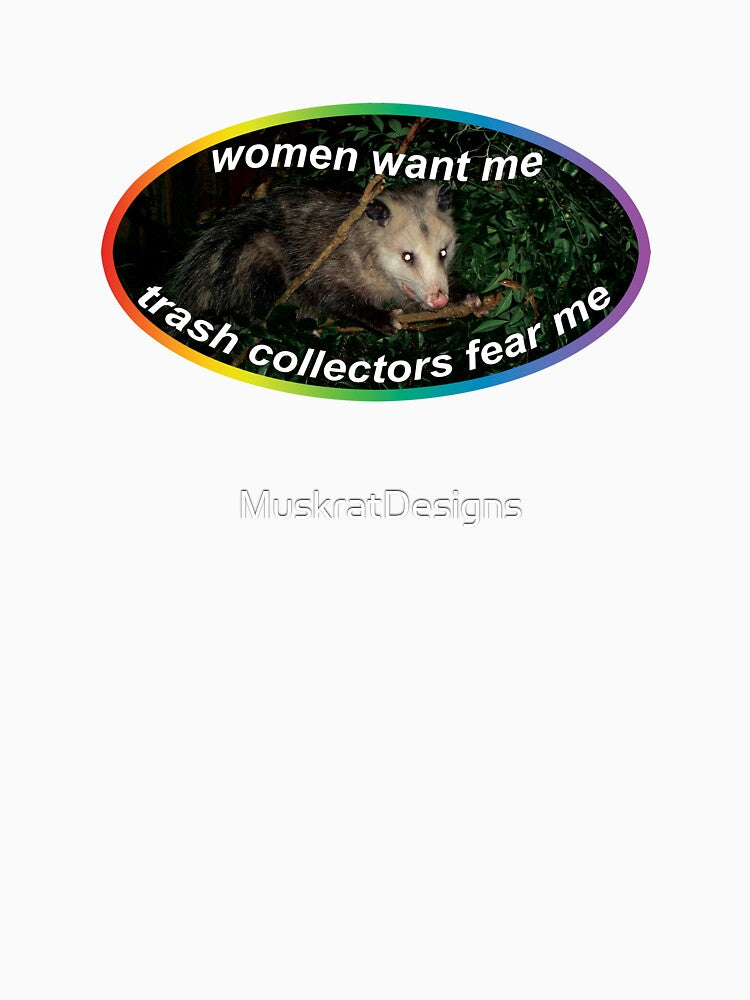 Women Want Me, Trash Collectors Fear Me Possum by MuskratDesigns