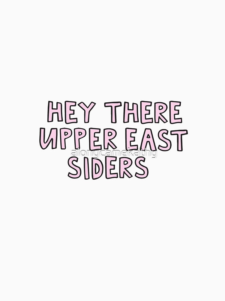 Hey There Upper East Siders by alongcamekathy