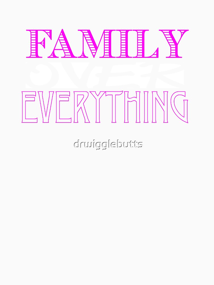 Family Over Everything Design by drwigglebutts