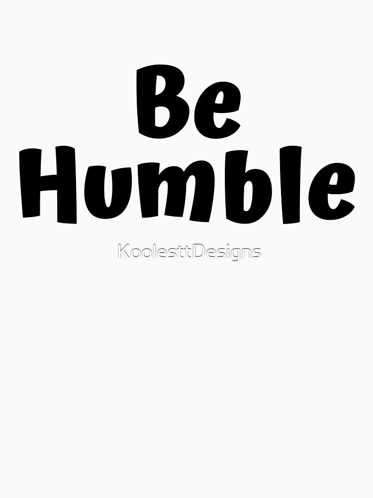 Be Humble by KoolesttDesigns