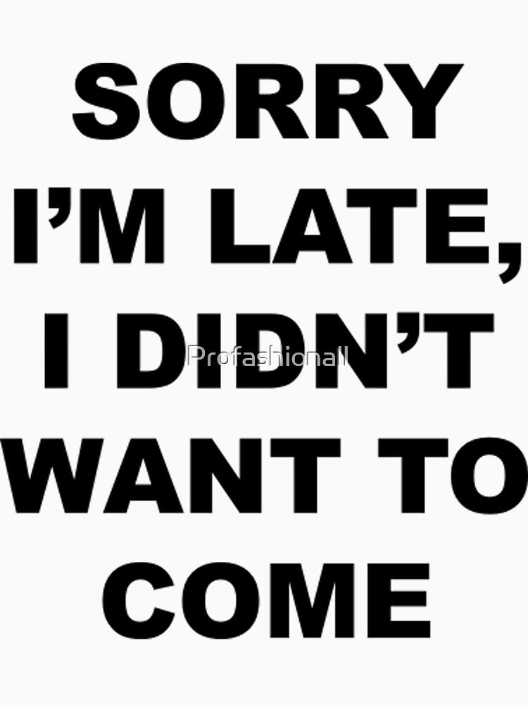sorry I'm late I didn't want to come by Profashionall
