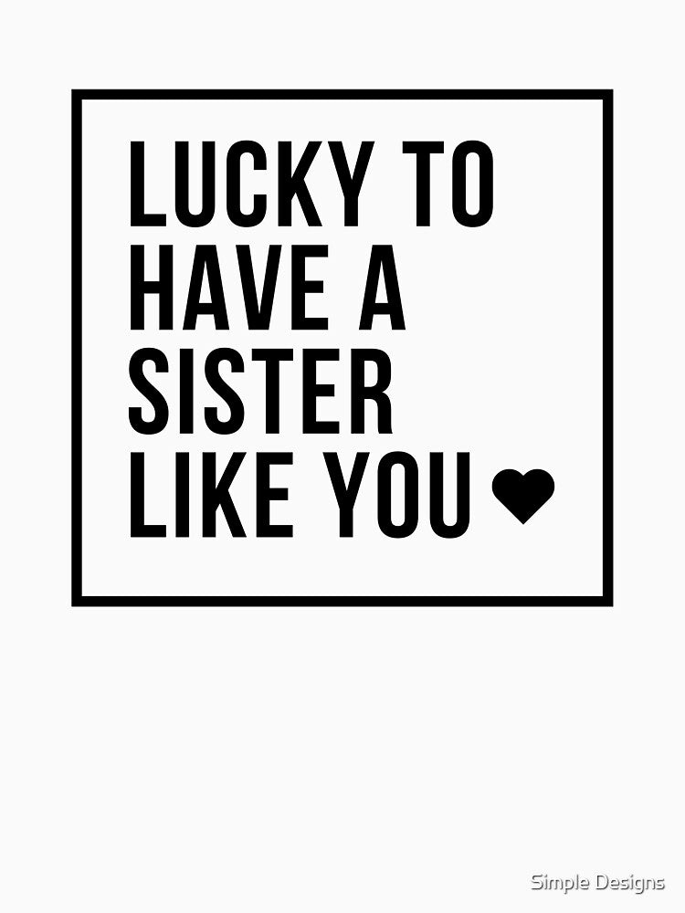 Lucky to Have a Sister Like You, Sister's Day by aivincible