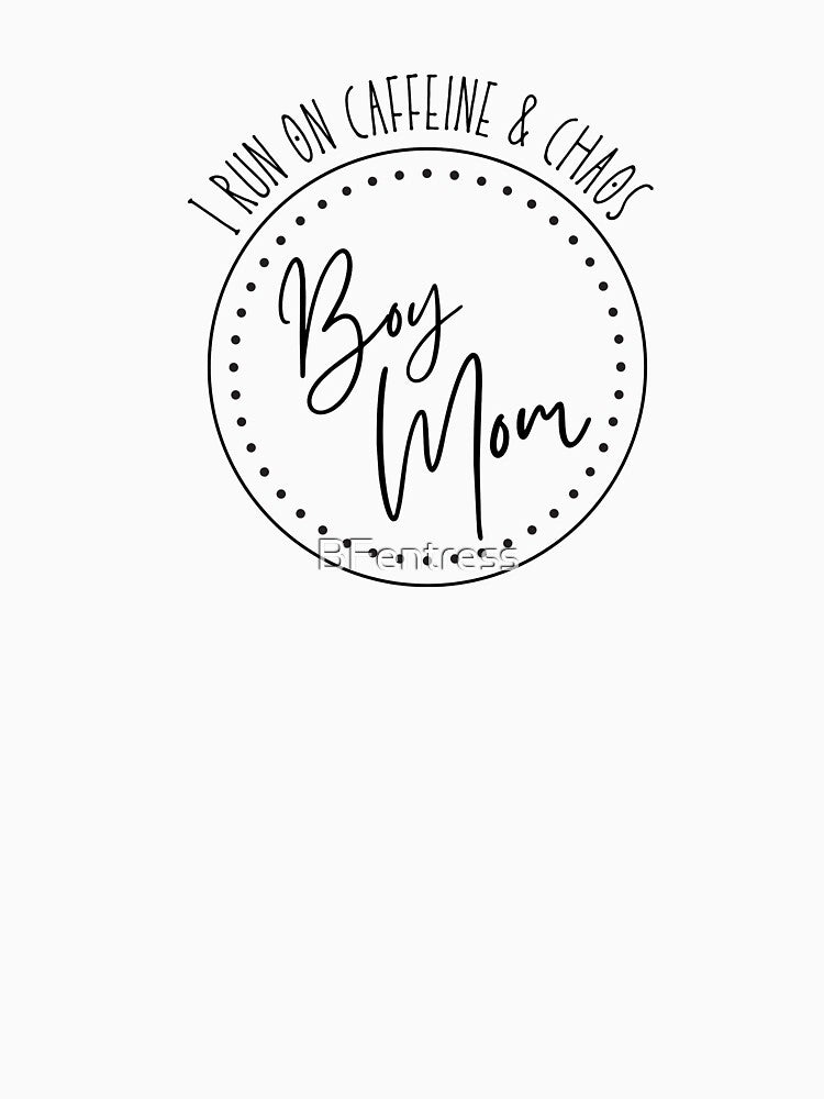 Boy Mom I run on caffeine & chaos by BFentress