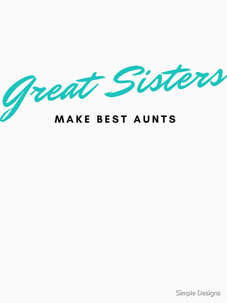 Great Sisters Make Best Aunts, Sister's Day by aivincible