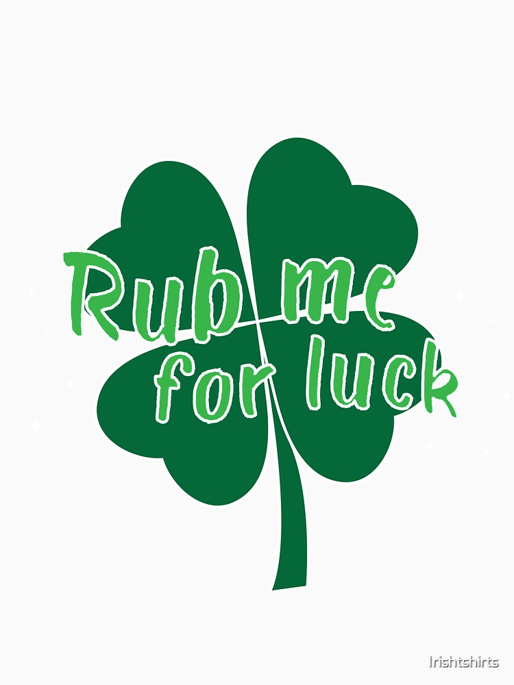Rub Me For Luck Gift For Paddys St Patricks Day T-Shirt Sweater Hoodie Iphone Samsung Phone Case Coffee Mug Tablet Case by Irishtshirts