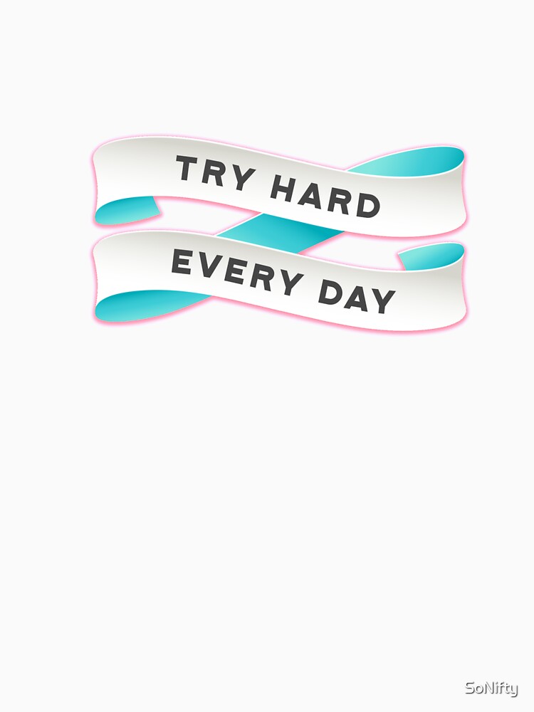 Try Hard Every Day Quote by SoNifty