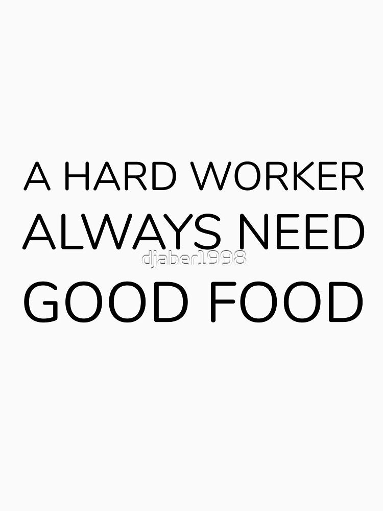 A HARD WORKER ALWAYS NEED GOOD FOOD by djaber1998