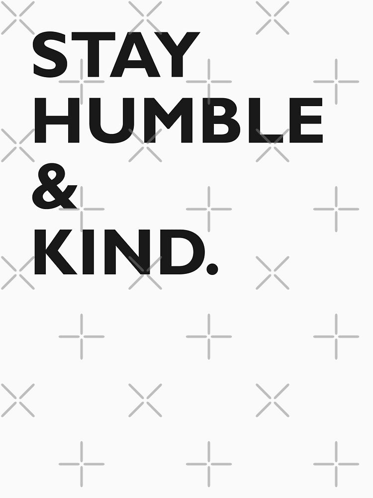 Stay Humble and Kind by Kara515