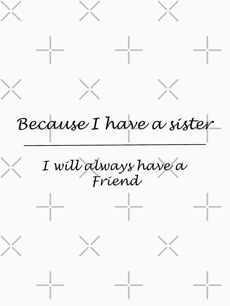 Because I Have A Sister I Will Always Have A Friend - Best Sister - Perfect Sister - Love by happygiftideas