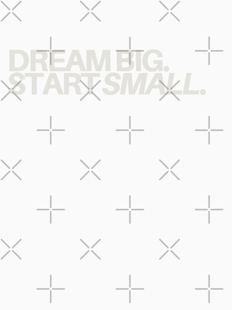 "Dream Big, Start Small." Text by Bananobanini