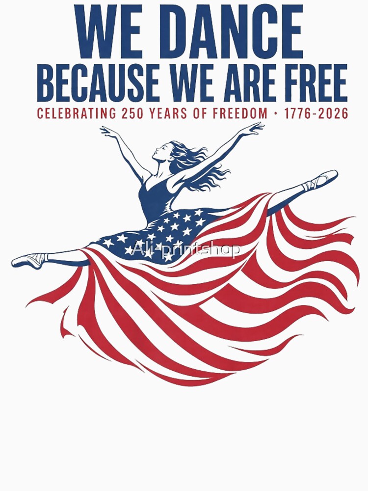 We Dance Because We Are Free America 250th Ballet Dancer by Ali-printshop