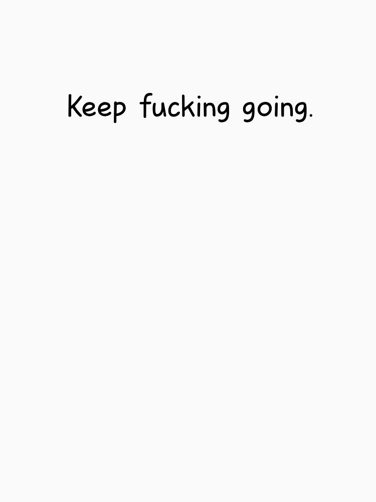 keep fucking going by designing01Ar3