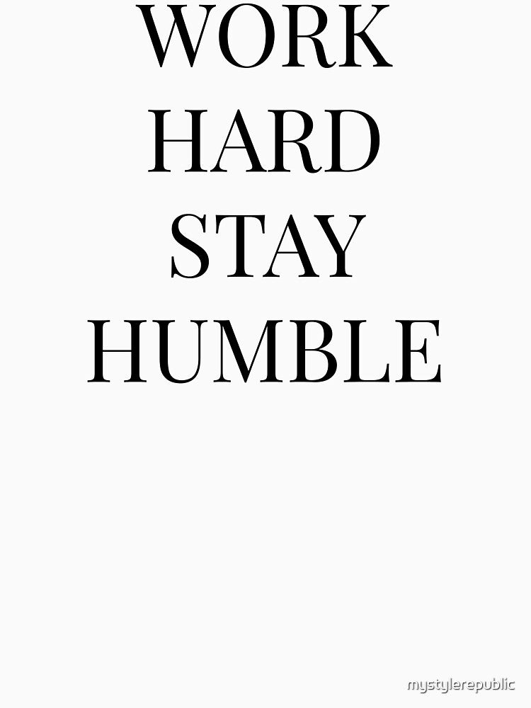 Work Hard Stay Humble by mystylerepublic
