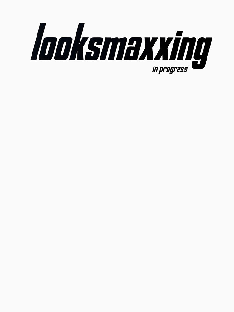 looksmaxxing in progress by CloutDripmerch