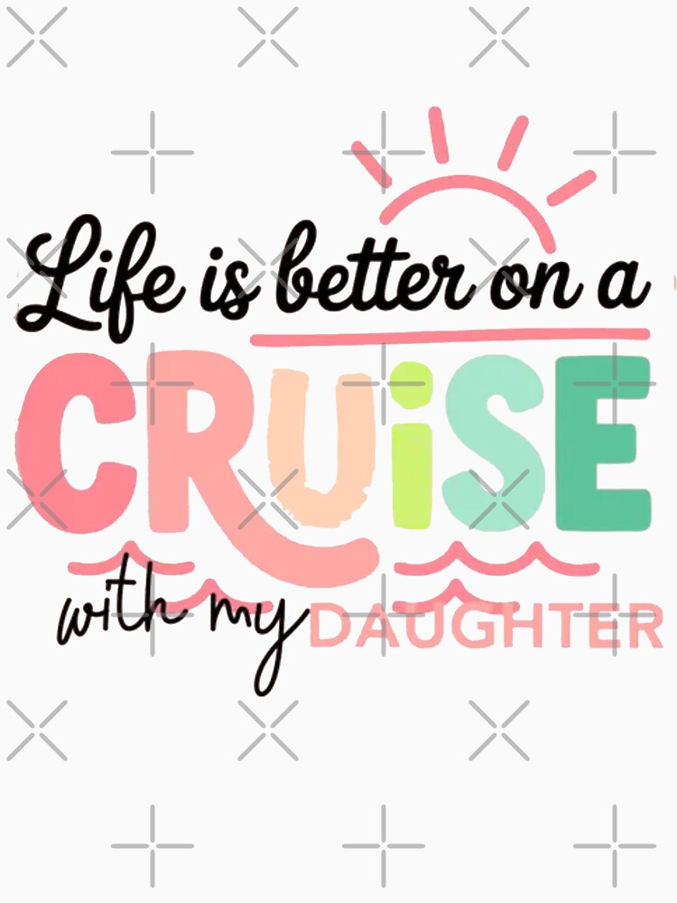 Life Is Better On A Family Cruise With My Daughter by Gbriel3