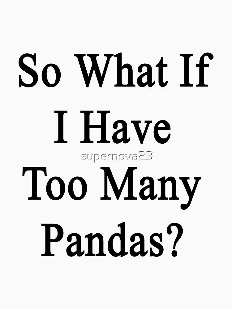 So What If I Have Too Many Pandas? by supernova23