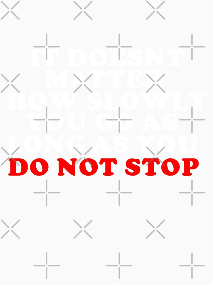 It Doesn't Matter How Slowly You as Long as you Do Not Stop by JPsCreatorium