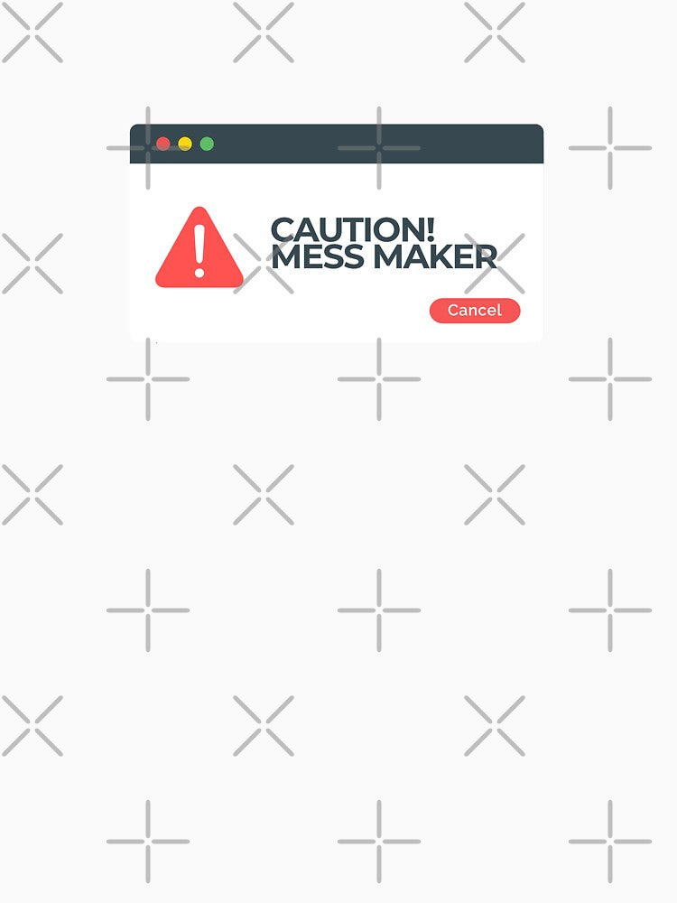 Mess Maker Caution by OneWayOrAnother
