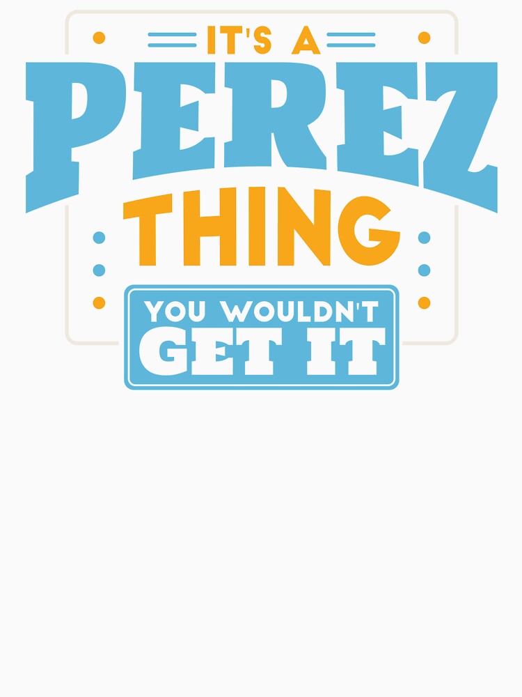 It's a Perez Thing, You Wouldn't Get It by TwoTenDesign