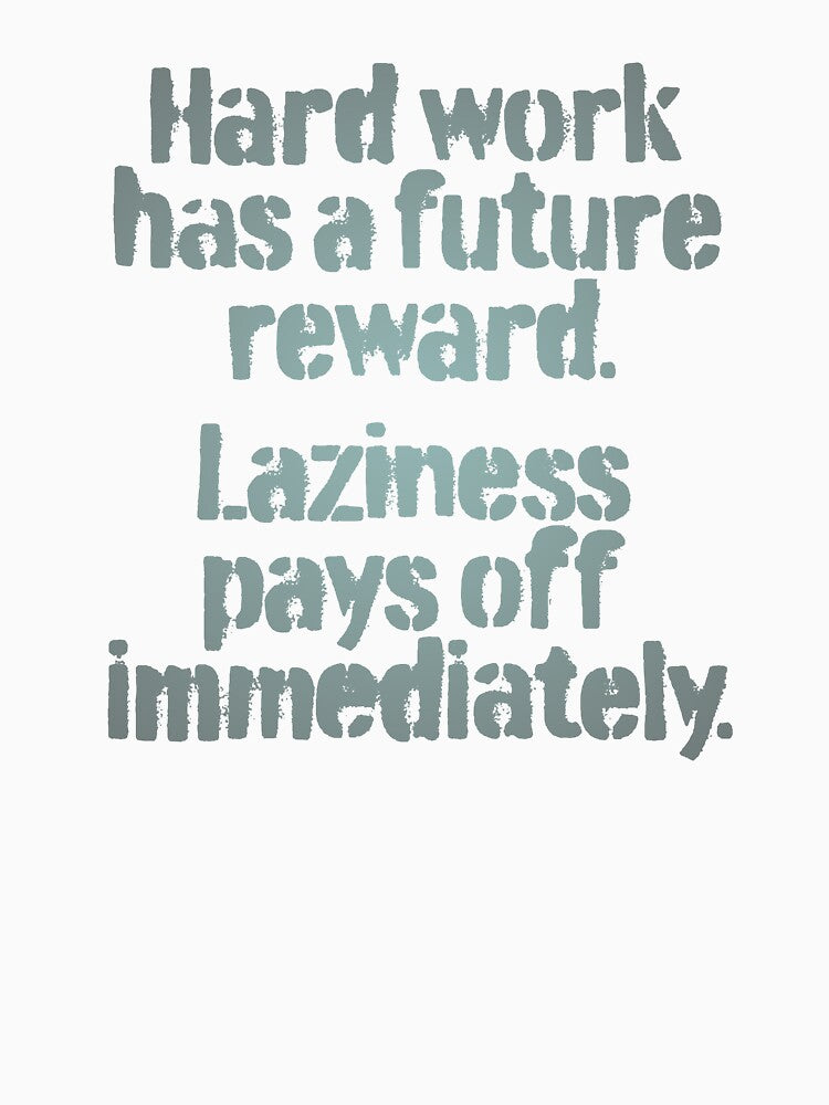 Hard work has a future reward. Laziness pays off immediately. v.1 by x1brett