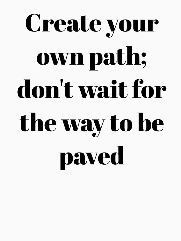 A motivational design titled "Create your own path; don't wait for the way to be paved" by Tishirt-For-You