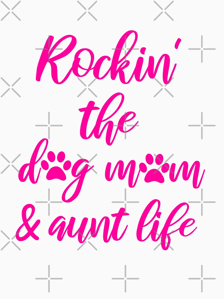 Rockin the Dog Mom and Aunt Life - Dog Lover Aunt by cannevas