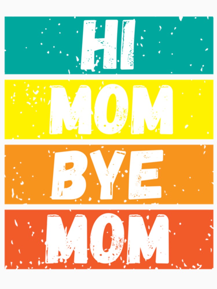 Mom Bye Mom Gift Funny  , Hi Mom Bye Mom Gift Funny shirts, Hi Mom Bye Mom Gift Funn by MammClothingg