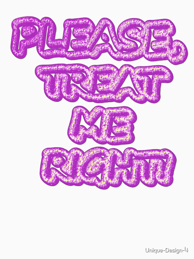 "Please Treat Me Right!!" Cute Design. Buy Now by Health And Fitness Posts e-Store