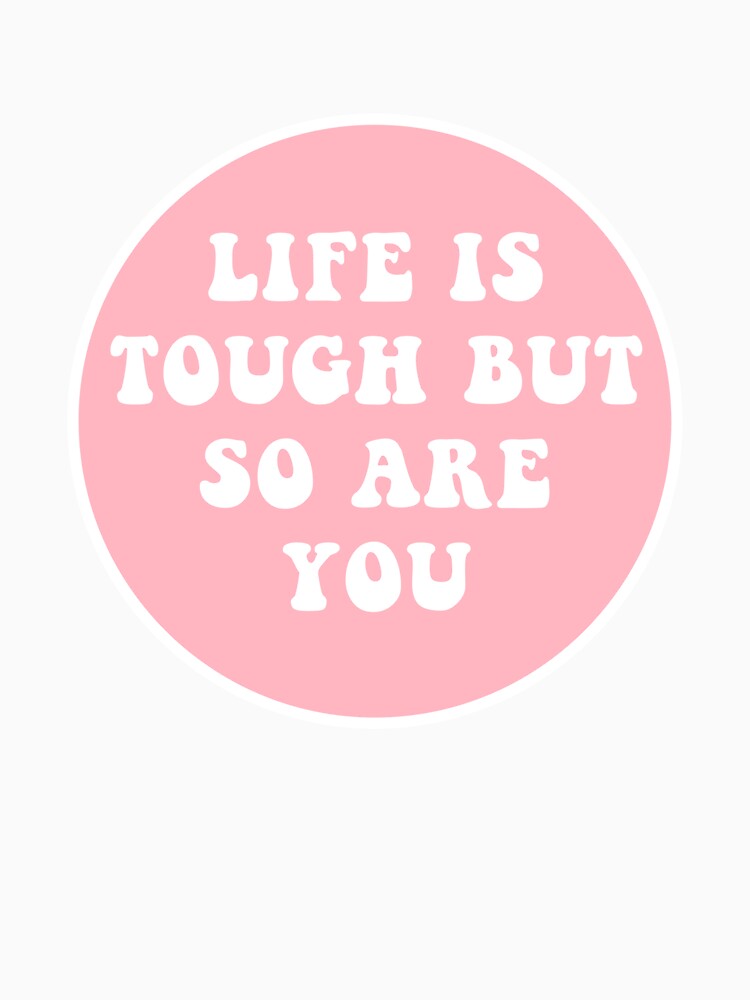 Life Is Tough But So Are You by CharmStudio