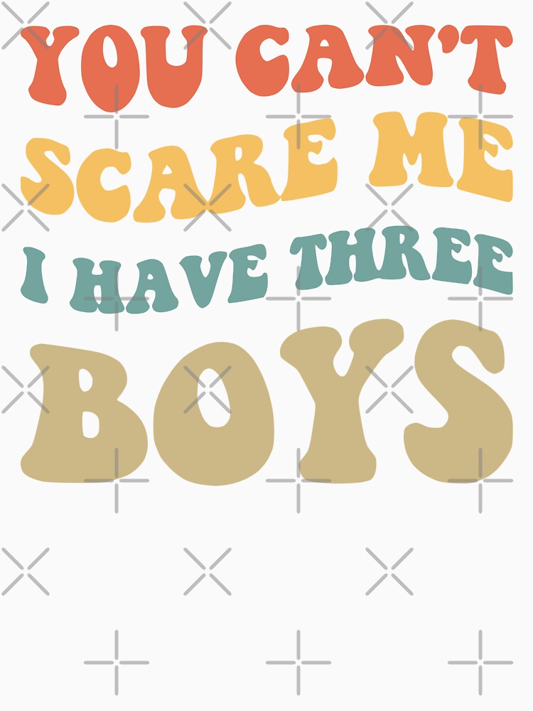 You Can't Scare Me I Have Three Boys V by Lemon Pepper
