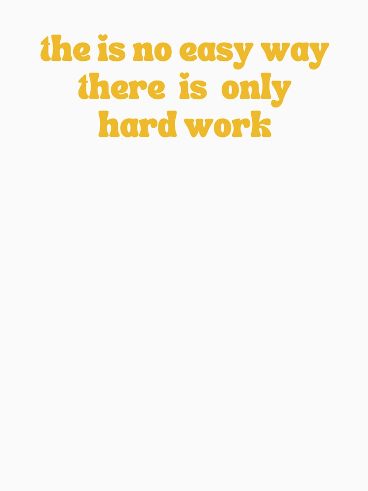 the is no easy way there  is  only hard work by SAABDERRAHIM