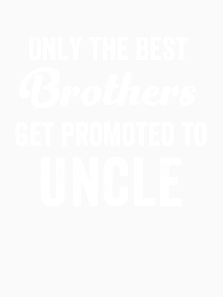 Only The Best Brothers Get Promoted To Uncle - Cool Uncle Shirt by ShirtTrendz