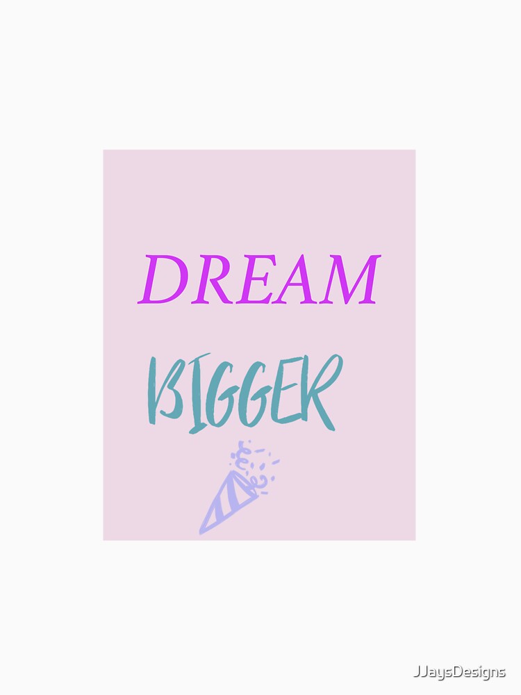 Dream Bigger by JJaysDesigns